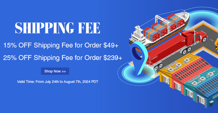 15% OFF Shipping Fee for Order $49 + 25% OFF Shipping Fee for Order $239+